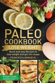 Paleo cookbook: Quick and easy recipes to Lose weight and get into shape Francesca Bonheur Author