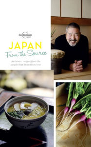 Japan: From the Source: Authentic Recipes from the People That Know Them Best Lonely Planet Food Author