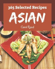 365 Selected Asian Recipes: More Than an Asian Cookbook Carol Reed Author