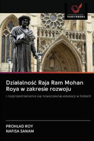 Dzialalnosc Raja Ram Mohan Roya w zakresie rozwoju Prohlad Roy Author