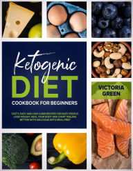 Ketogenic Diet Cookbook for Beginners: Tasty, Easy and Low-Carb Recipes for Busy People. Lose Weight, Heal Your Body and Start Feeling Better with Del