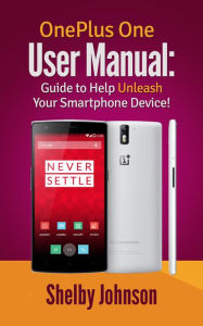 OnePlus One User Manual: Guide to Help Unleash Your Smartphone Device! Shelby Johnson Author