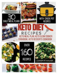 Keto diet recipes: Keto meal plan cookbook, Keto slow cooker cookbook for beginners, Keto desserts recipes cookbook Cameron Walker Author