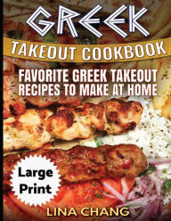 Greek Take-Out Cookbook ***Large Print Edition***: Favorite Greek Takeout Recipes to Make at Home ***Full Color*** Lina Chang Author