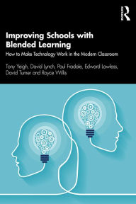 Improving Schools with Blended Learning: How to Make Technology Work in the Modern Classroom Tony Yeigh Author