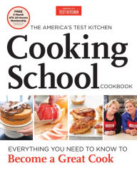 The America's Test Kitchen Cooking School Cookbook: Everything You Need to Know to Become a Great Cook America's Test Kitchen Editor