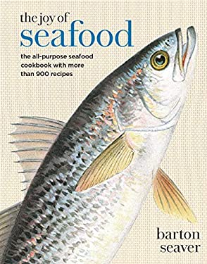 The Joy of Seafood : The All-Purpose Seafood Cookbook with More Than 1,000 Recipes by Barton Seaver