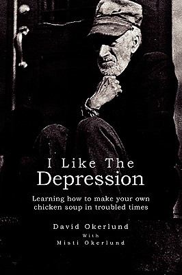 I like the Depression : Learning how to make your own chicken soup in troubled Times by David Okerlund