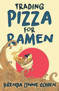Trading Pizza for Ramen Brenda Lynne Cohen Author