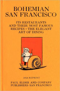 Bohemian San Francisco 1914 Reprint: Its Restaurants And Their Most Famous Recipes; The Elegant Art Of Dining Ross Brown Author
