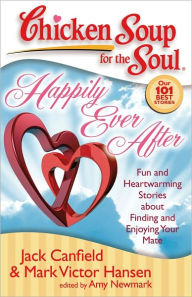 Chicken Soup for the Soul: Happily Ever After: Fun and Heartwarming Stories about Finding and Enjoying Your Mate Jack Canfield Author