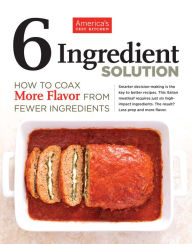 6 Ingredient Solution: How to Coax More Flavor from Fewer Ingredients America's Test Kitchen Editor