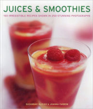 Juices & Smoothies: 150 irresistible recipes shown in 250 stunning photographs Suzannah Olivier Author