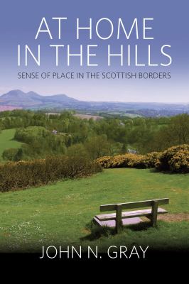 At Home in the Hills : Sense of Place in the Scottish Borders by John Gray