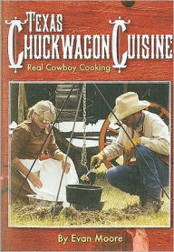Texas Chuckwagon Cuisine: Real Cowboy Cooking Evan Moore Author