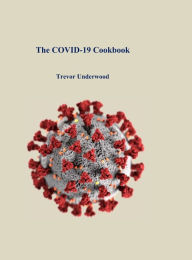 The COVID-19 Cookbook Trevor Underwood Author