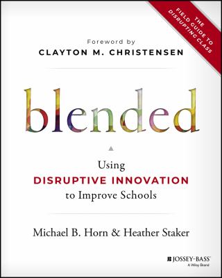 Blended : Using Disruptive Innovation to Improve Schools by Heather, Horn, Michael B. Staker