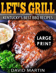 Let's Grill! Kentucky's Best BBQ Recipes ***Large Print Edition*** David Martin Author