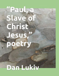 Paul, a Slave of Christ Jesus, poetry Dan Lukiv Author