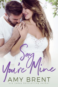 Say You're Mine Amy Brent Author