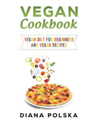 Vegan Cookbook: Vegan Cooking Book with 100 Vegan Recipes Diana Polska Author