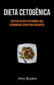 Dieta Cetogênica: Receitas De Dieta Cetogênica Que Economizam Tempo Para Iniciantes Amy Boyers Author