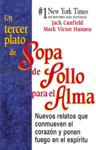 Un Tercer Plato de Sopa de Pollo para el Alma: Nuevos relatos que conmueven el corazón y ponen fuego en el espíritu Jack Canfield Author