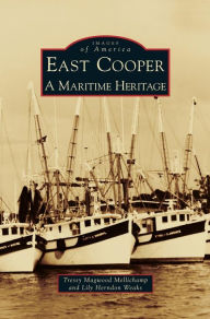 East Cooper: A Maritime Heritage Tressy Magwood Mellichamp Author