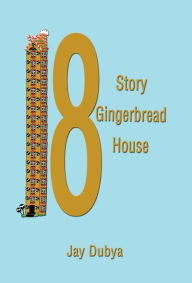 The Eighteen Story Gingerbread House Jay Dubya Author