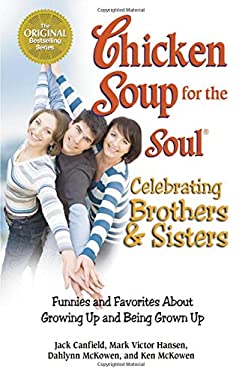 Chicken Soup for the Soul Celebrating Brothers and Sisters : Funnies and Favorites about Growing up and Being Grown Up