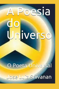 A Poesia do Universo: O Poeta Universal Jose Luiz Ramïa Shivanan Author
