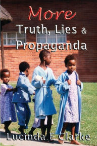 More Truth, Lies & Propaganda: in Africa Lucinda E Clarke Author