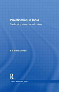 Privatisation in India: Challenging economic orthodoxy T.T. Ram Mohan Author