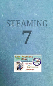 Steaming Volume Seven: King Paul's Big, Nasty, Unofficial Book of Reactor and Engineering Memories Ram W. Tuli Author