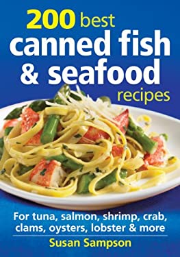 200 Best Canned Fish and Seafood Recipes : For Tuna, Salmon, Shrimp, Crab, Clams, Oysters, Lobster and More by Susan Sampson