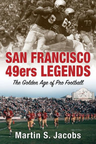 San Francisco 49ers Legends: The Golden Age of Pro Football Martin S. Jacobs Author