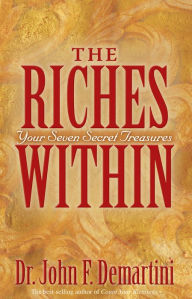 The Riches Within: Your Seven Secret Treasures John F. Demartini Dr. Author