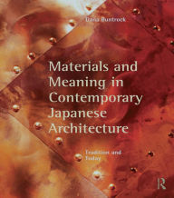 Materials and Meaning in Contemporary Japanese Architecture: Tradition and Today Dana Buntrock Author