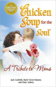 Chicken Soup for the Soul: A Tribute to Moms Jack Canfield Author