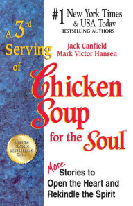 A 3rd Serving of Chicken Soup for the Soul: More Stories to Open the Heart and Rekindle the Spirit Jack Canfield Author
