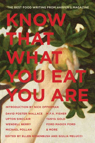 Know That What You Eat You Are: The Best Food Writing from Harper's Magazine Ellen Rosenbush Editor