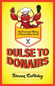 Dulse to Donairs: An Irreverent History of Food in Nova Scotia Steven Laffoley Author