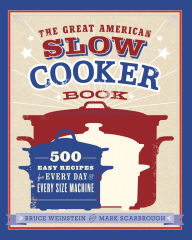 The Great American Slow Cooker Book: 500 Easy Recipes for Every Day and Every Size Machine Bruce Weinstein Author