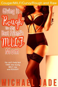 Giving it Rough to My Best Friend's MILF Mom Michael Jade Author
