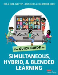 The Quick Guide to Simultaneous, Hybrid, and Blended Learning Douglas Fisher Author