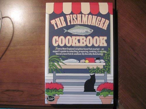 The Fishmonger Cookbook : An Expert's Guide to Selecting, Preparing, Cooking and Serving the Very Best Fish and Seafood by Dorothy Batchelder