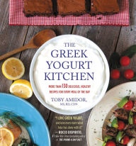 The Greek Yogurt Kitchen: More Than 130 Delicious, Healthy Recipes for Every Meal of the Day Toby Amidor Author
