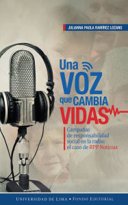 Una voz que cambia vidas: Campañas de responsabilidad social en la radio: el caso de RPP Noticias Julianna Paola RamÃrez Lozano Author