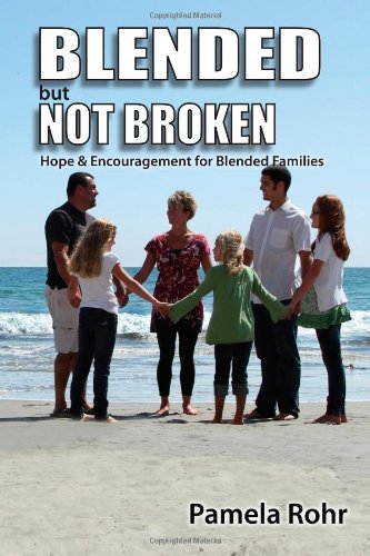 Blended but Not Broken : Hope and Encouragement for Blended Families by Pamela Rohr