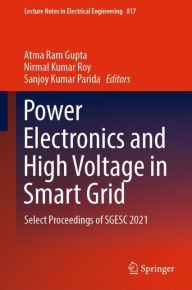 Power Electronics and High Voltage in Smart Grid: Select Proceedings of SGESC 2021 Atma Ram Gupta Editor